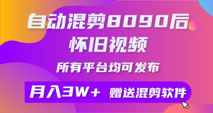 全自动剪辑8090后怀旧视频，所有平台都可公布，引流矩阵实际操作月入3W 附专用工具 素材内容-课程网