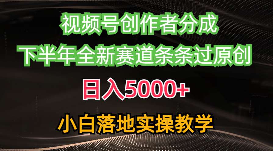 微信视频号原创者分为全新游戏玩法，日赚5000   后半年全新生态一条条过原创设计，小…-课程网