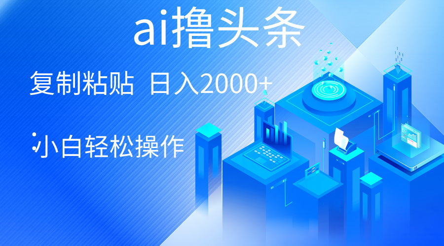 AI一键生成爆款文章撸今日头条 轻轻松松日入2000 ，新手使用方便， 盈利无限制-课程网