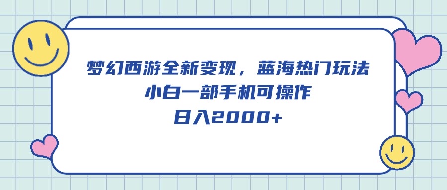 梦幻西游2全新升级转现，瀚海受欢迎游戏玩法，小白一手机易操作，日入2000-课程网