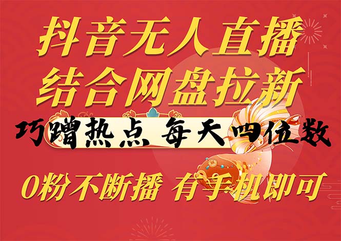 抖音无人在线，融合百度云盘引流，巧借势营销，每日四位数，0粉持续播，两双手…-课程网