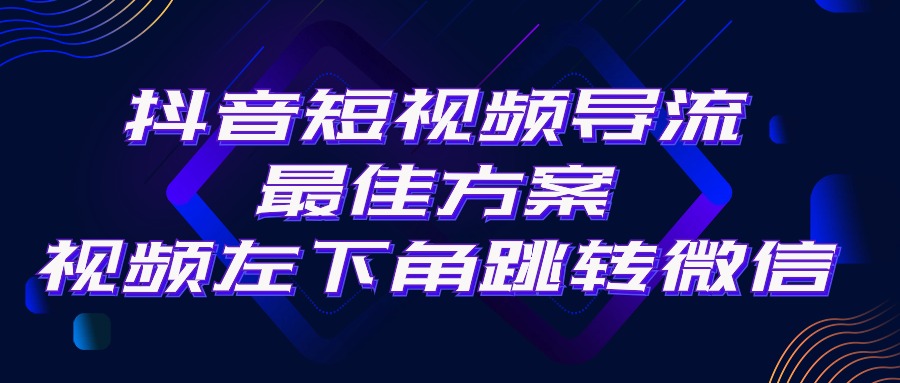 抖音短视频引流导流最佳方案，视频左下角跳转微信，外面500一单，利润200+-课程网