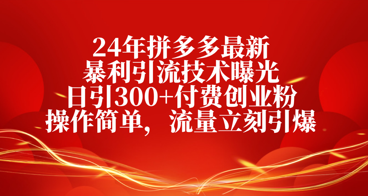 24年拼多多最新爆利引流技术曝出，日引300 付钱自主创业粉，使用方便，总流量…-课程网