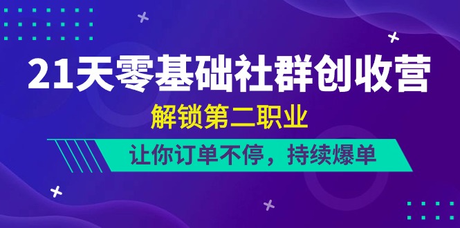 21天-零基础社群营销 增收营，开启第二职业，使你订单信息不断，不断打造爆款-课程网