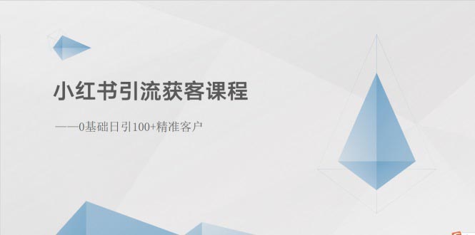 小红书引流拓客课程内容：0基本日引100 潜在客户-课程网