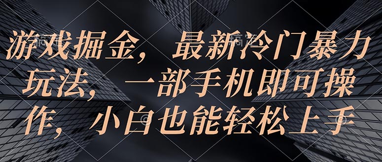 手机游戏掘金队，全新小众暴力行为游戏玩法，一部手机即可操作，新手也可以快速上手-课程网