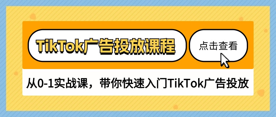 TikTok广告营销课程内容，从0-1实战演练课，陪你快速上手TikTok广告营销-课程网