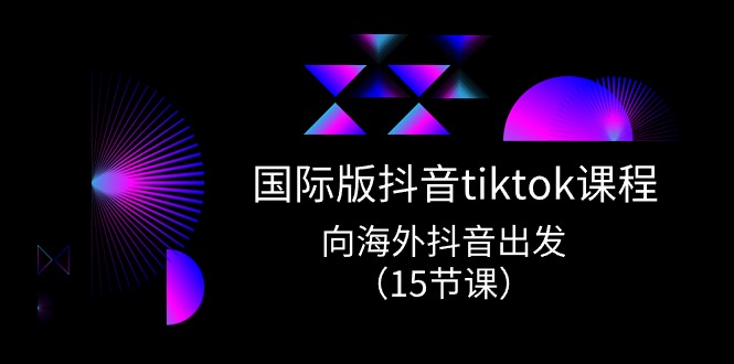 海外版 抖音视频tiktok实战演练课程内容，向海外抖音考虑-课程网