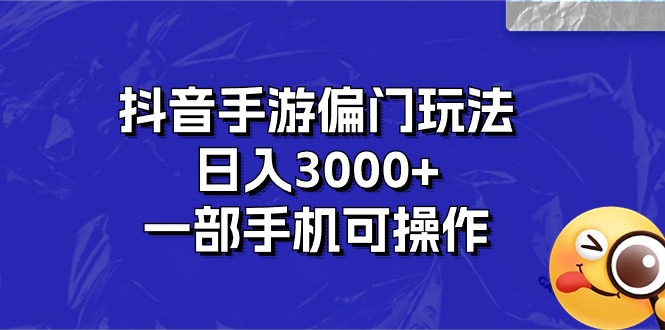 抖音手游冷门游戏玩法，日入3000 ，一部手机易操作-课程网