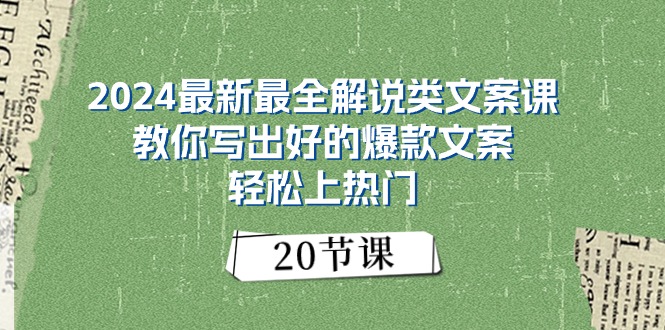 2024最新最全讲解类创意文案课：教大家写下好一点的爆款文案，轻轻松松抖音上热门-课程网