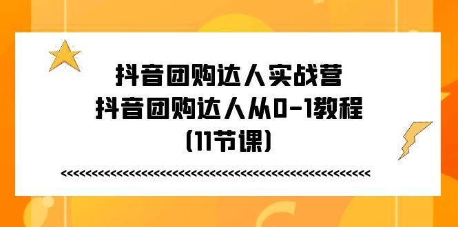 抖音团购达人实战营，抖音团购达人从0-1教程-课程网