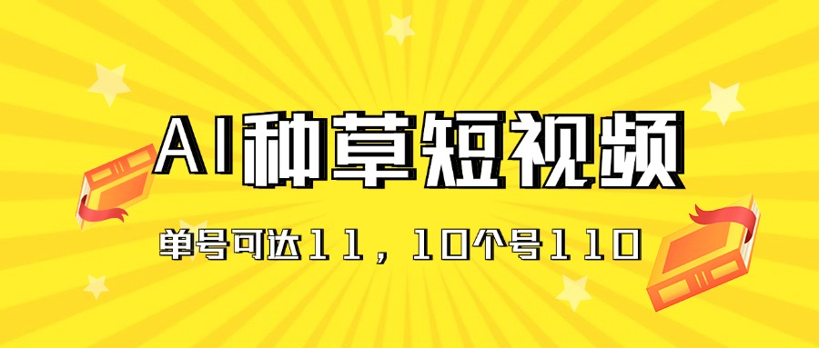 AI种草单账号日收益11元，10个就是110元-中创网_分享中创网创业资讯_最新网络项目资源-课程网