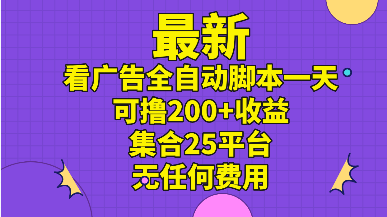 最新看广告全自动脚本一天可撸200+收益 。集合25平台 ，无任何费用-中创网_分享中创网创业资讯_最新网络项目资源-课程网