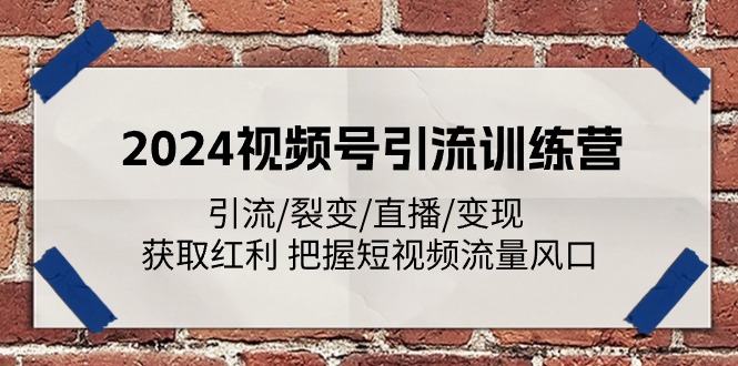 2024视频号引流训练营：引流/裂变/直播/变现 获取红利 把握短视频流量风口-中创网_分享中创网创业资讯_最新网络项目资源-课程网