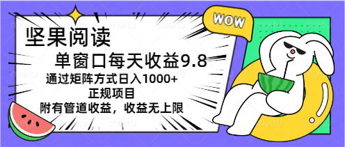 坚果阅读单窗口每天收益9.8通过矩阵方式日入1000+正规项目附有管道收益…-中创网_分享中创网创业资讯_最新网络项目资源-课程网