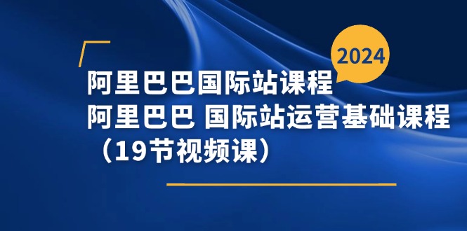 阿里-阿里国际站课程内容，阿里 国际站运营基础课-课程网