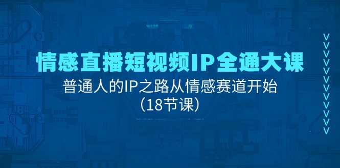 情绪直播短视频IP全通大课，普通人IP之途从情感跑道逐渐-课程网