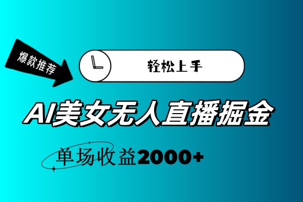 AI美女无人直播暴力掘金，小白轻松上手，单场收益2000+-课程网