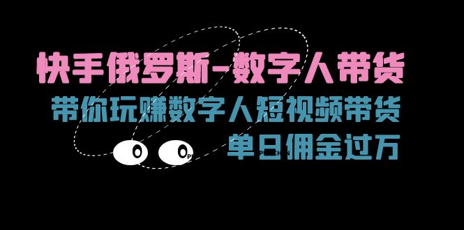 快手视频俄国-虚拟数字人卖货，带你玩赚虚拟数字人短视频卖货，单日提成破万-课程网