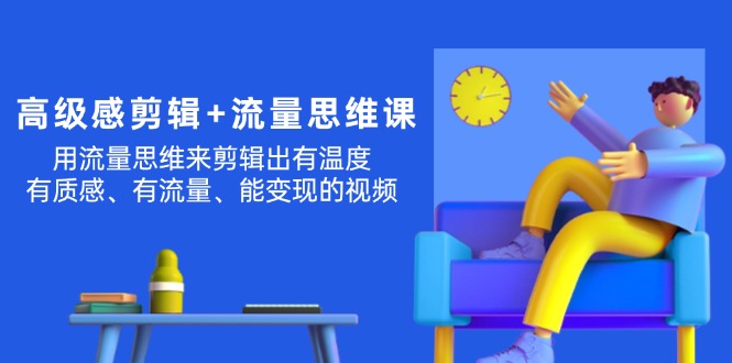 现代感 视频剪辑 流量思维：用流量思维视频剪辑出有温度的/很有质感/流量多/能转现短视频-课程网