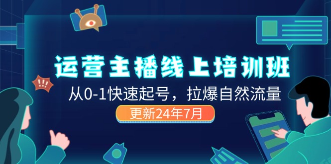 2024经营 网络主播线上培训班，从0-1迅速养号，拉爆自然搜索流量 (升级24年7月)-课程网