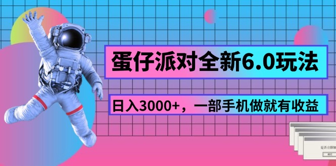 蛋仔派对全新升级6.0游戏玩法，，日入3000 ，一部手机做就会有盈利-课程网