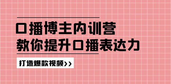 口播博主内训营：百万粉丝博主教你提升口播表达力，打造爆款视频-课程网