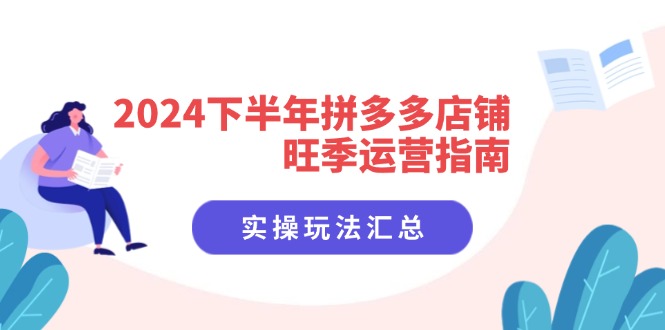 2024后半年拼多多商家高峰期运营指南：实际操作游戏玩法归纳-课程网