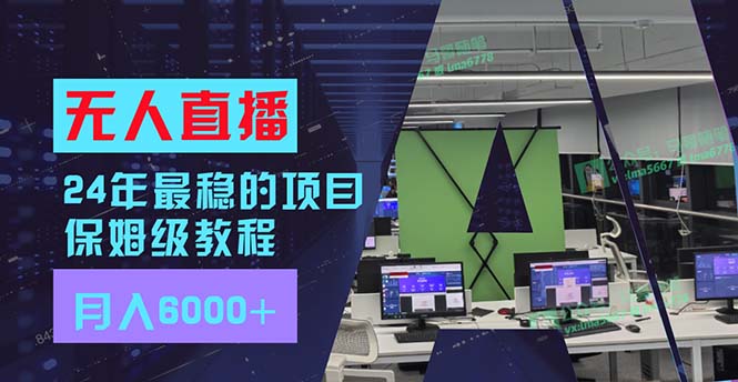 24年比较稳定新项目“无人直播”游戏玩法，每月躺着赚钱6000 ，两双手便会，初学者福利-课程网