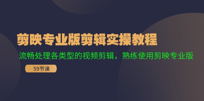 剪映专业版剪辑实操教程：流畅处理各类型的视频剪辑，熟练使用剪映专业版-课程网