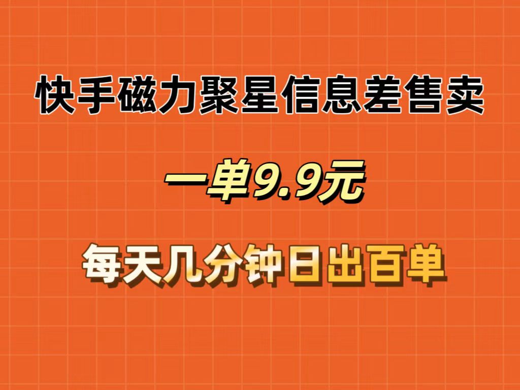 快手磁力聚星信息差售卖，一单9.9.每天几分钟，日出百单-课程网