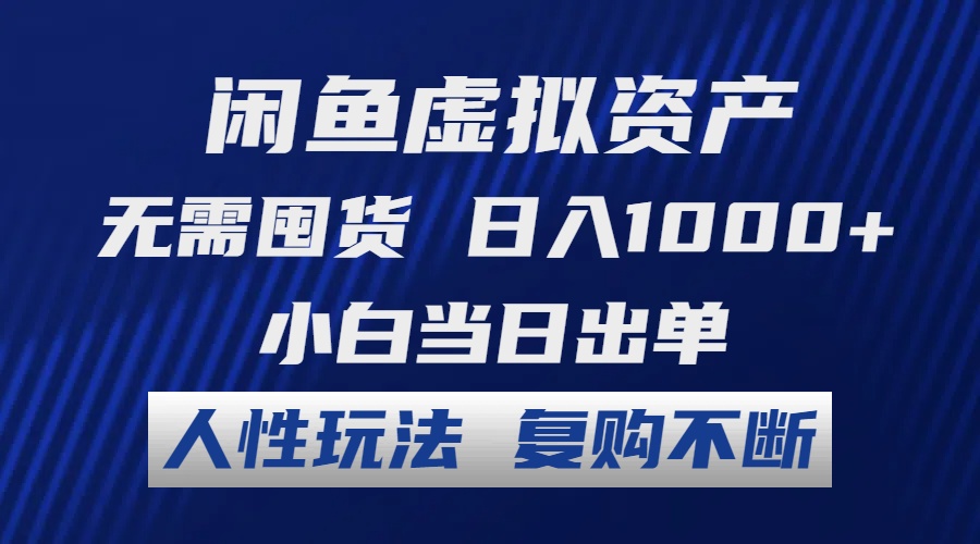 闲鱼虚拟资产 无需囤货 日入1000+ 小白当日出单 人性玩法 复购不断-课程网