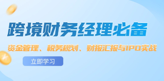 跨境 财务经理必备：资金管理、税务规划、财报汇报与IPO实战-课程网