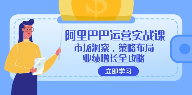 阿里巴巴运营实战课：市场洞察、策略布局、业绩增长全攻略-课程网