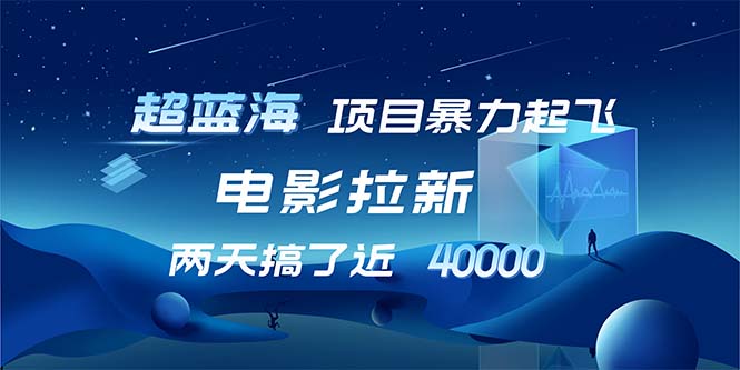 【超蓝海项目】电影拉新，1天搞了近2w，超级好出单，直接起飞-课程网