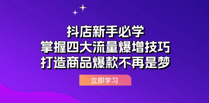 抖店新手必学：掌握四大流量爆增技巧，打造商品爆款不再是梦-课程网