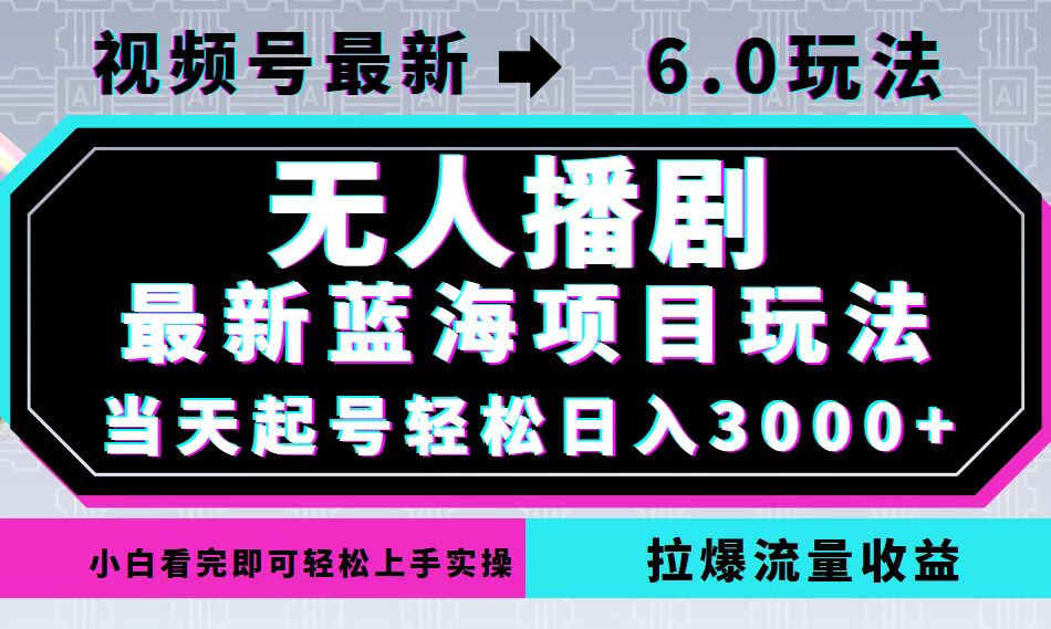 视频号最新6.0玩法，无人播剧，轻松日入3000+，最新蓝海项目，拉爆流量…-课程网