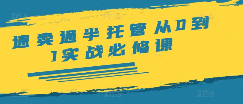 全球速卖通半代管从0到1实战演练必修课程，开实体店/产品展示/选款/安排发货/广告宣传/标准/ERP/干货知识等-课程网