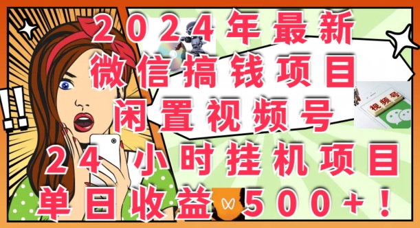 2024年最新微信弄钱新项目，闲置不用微信视频号24钟头挂JI新项目：单日盈利多张-课程网