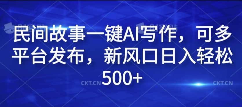 民间传说一键AI创作，可多平台分发，新蓝海日入轻轻松松500 【揭密】-课程网