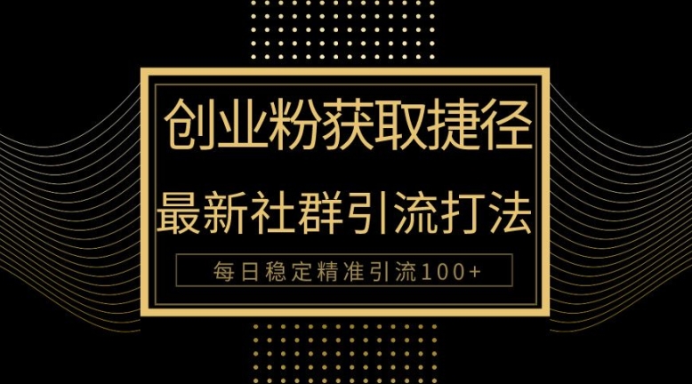 创业人近道，全新被动引流方式大曝光，完成100 精准引流方法-课程网