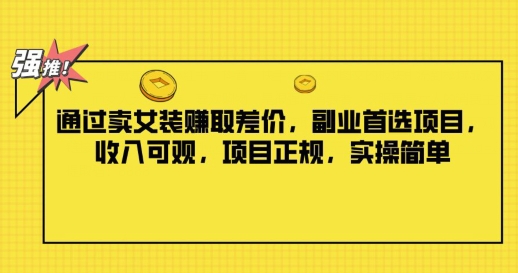 根据卖服装获取收益，第二职业优选新项目，收入可观，新项目靠谱，实际操作简易-课程网