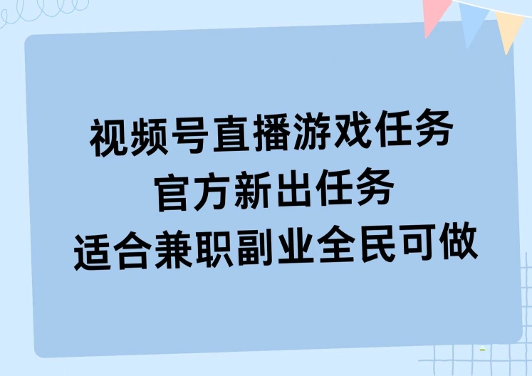 视频号直播游戏任务，操作简单，适合兼职副业全民可做-课程网