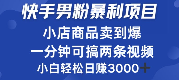 快手男粉必做项目，小店商品简直卖到爆，小白轻松也可日赚3k-课程网