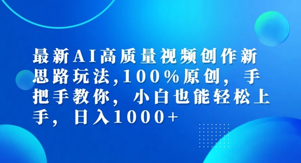 最新AI高质量视频创作新思路玩法，100%原创，手把手教你，小白也能轻松上手【揭秘】-课程网