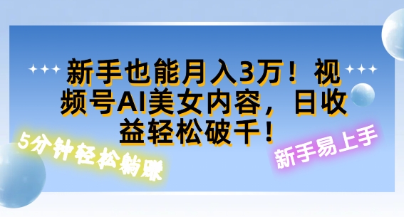 视频号AI美女内容，日收益轻松破百，新手也能月入过W-课程网