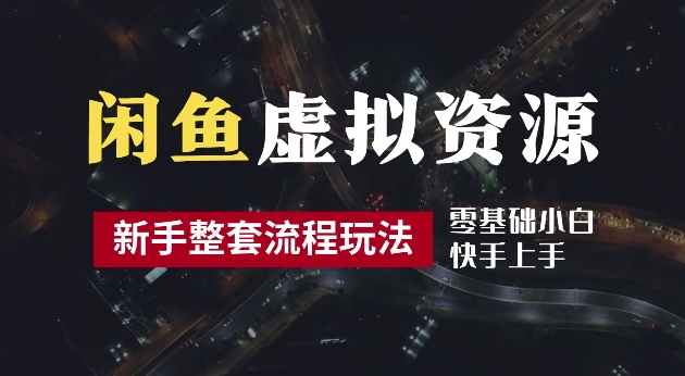 2024最新闲鱼虚拟资源玩法，养号到出单整套流程，多管道收益，每天2小时月收入过万【揭秘】-课程网