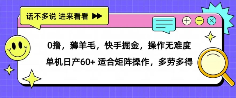 0撸，薅羊毛，快手掘金，操作无难度 单机日产30+ 适合矩阵操作，多劳多得-课程网