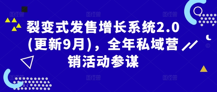 裂变式发售增长系统2.0(更新9月)，全年私域营销活动参谋-课程网