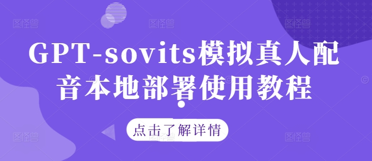 GPT-sovits模拟真人配音本地部署使用教程-课程网